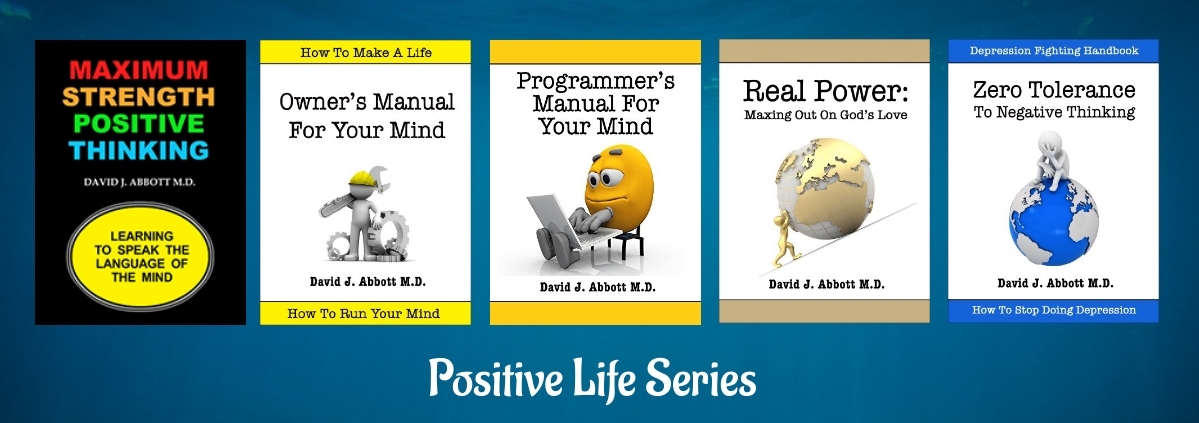  Positive Life Series - Positive Thinking Doctor - Dr. David J. Abbott M.D.